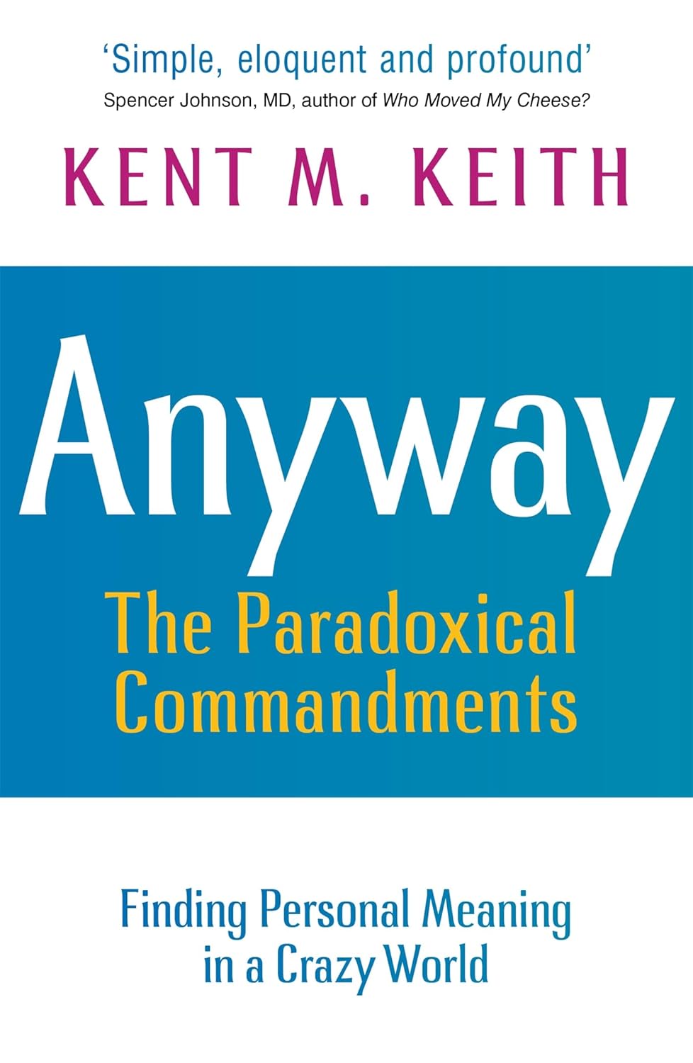 Anyway: The Paradoxical Commandments: Finding Personal Meaning in a Crazy World - Kent M. Keith