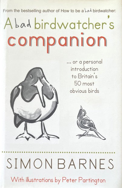 A Bad Birdwatcher's Companion: 50 Intimate Portraits of Britain's Best Loved Birds - Simon Barnes