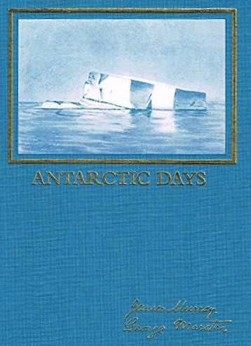 Antarctic Days: Sketches of the Homely Side of Polar Life by Two of Shackleton's Men - James Murray | George Marston
