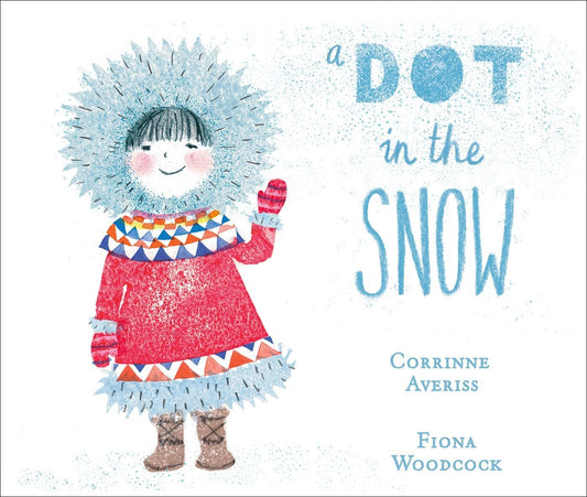 A Dot in the Snow - Corrinne Averiss | Fiona Woodcock