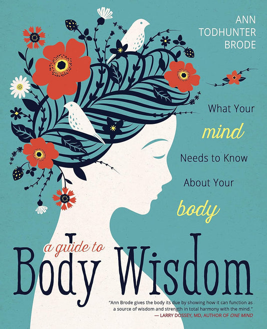 A Guide to Body Wisdom: What Your Mind Needs to Know About Your Body - Ann Todhunter Brode