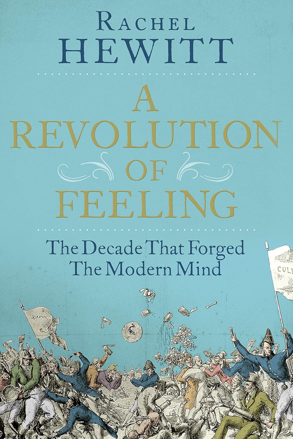 A Revolution of Feeling: The Decade that Forged the Modern Mind - Rachel Hewitt