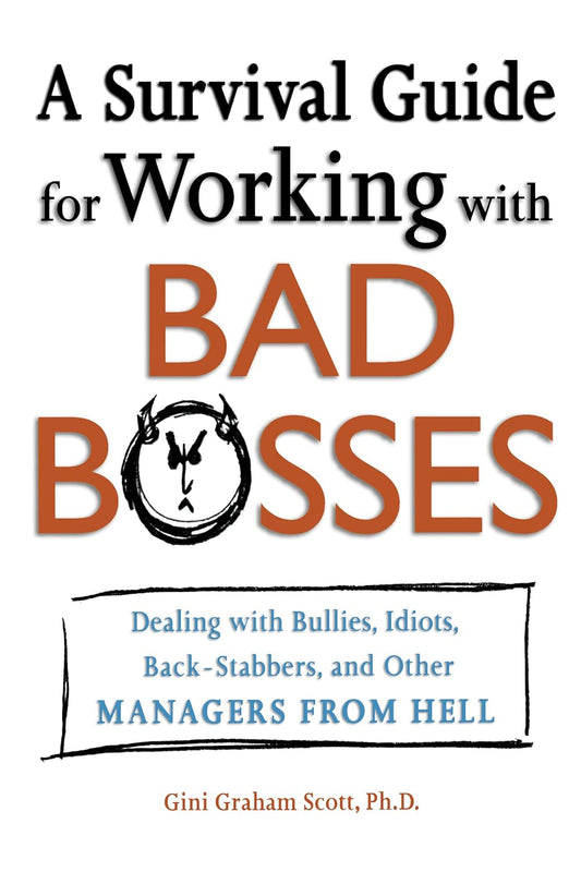 A Survival Guide for Working with Bad Bosses: Dealing With Bullies, Idiots, Back-stabbers, And Other Managers from Hell - Gini Graham Scott Ph.D.