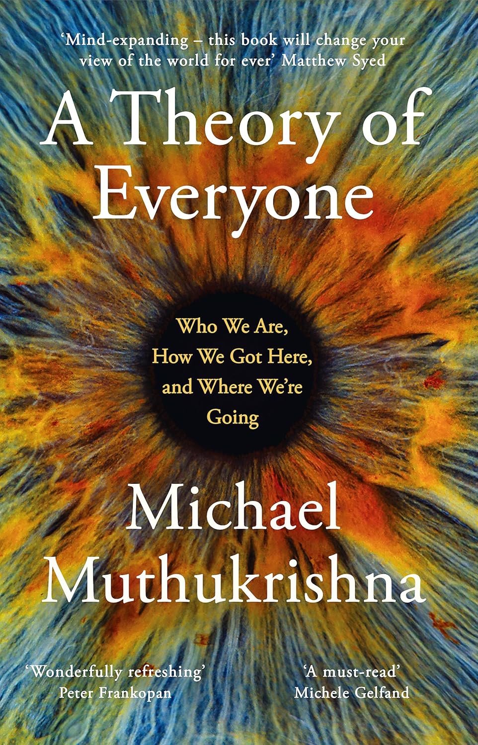A Theory of Everyone: Who We Are, How We Got Here, and Where We’re Going - Michael Muthukrishna