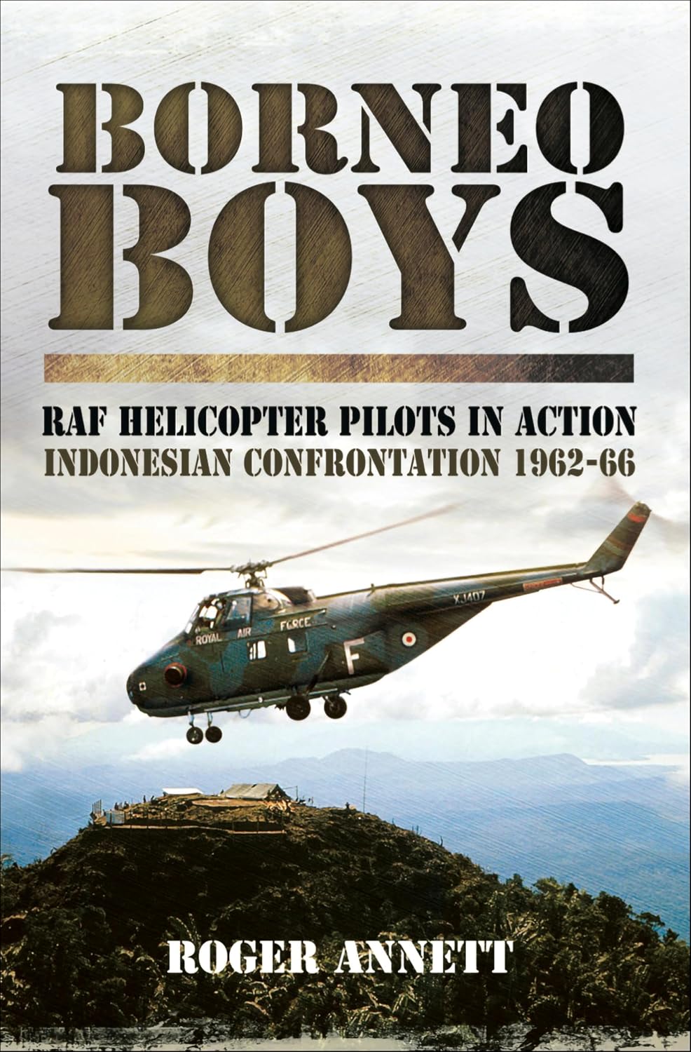 Borneo Boys: RAF Helicopter Pilots in Action - Indonesia Confrontation 1962-66