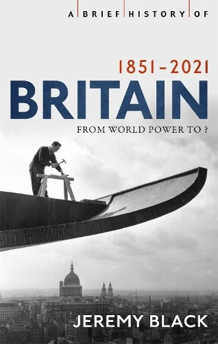 A Brief History of Britain 1851 - 2021: From World Power to ? - Jeremy Black