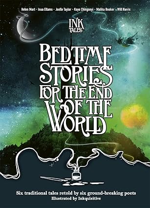 Ink Tales: Bedtime Stories for the End of the World: Six traditional tales retold by six ground-breaking poets