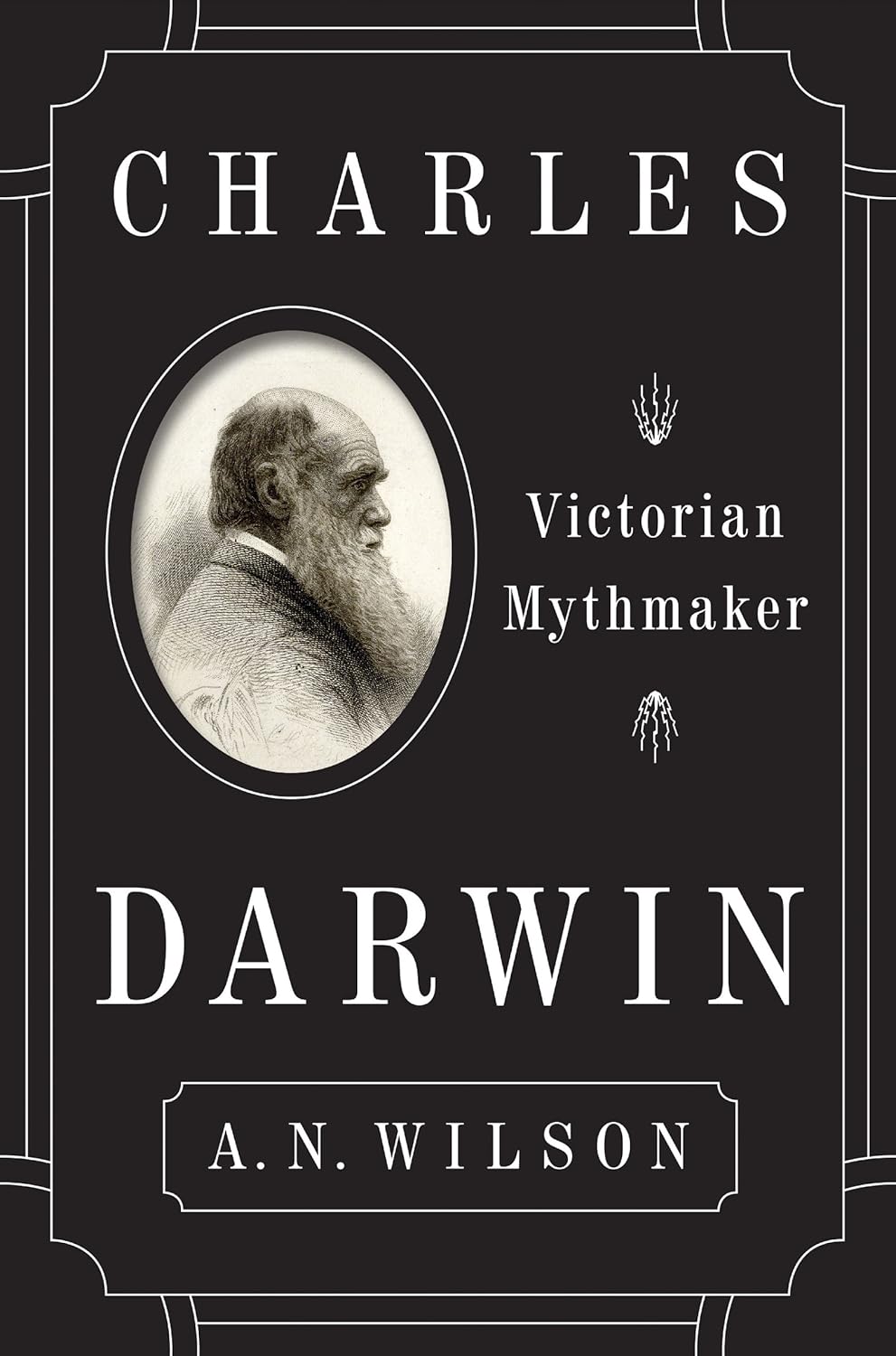 Charles Darwin: Victorian Mythmaker - A. N. Wilson