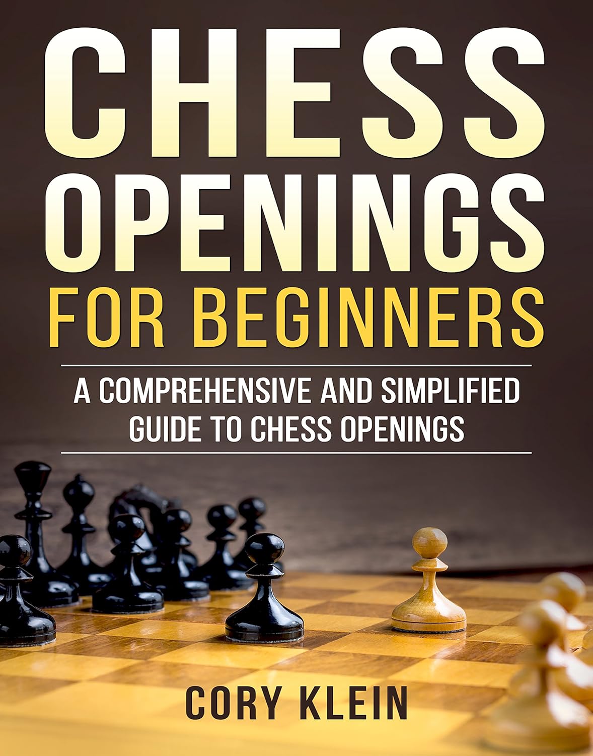 Chess Openings for Beginners: A Comprehensive and Simplified Guide to Chess Openings - Cory Klein