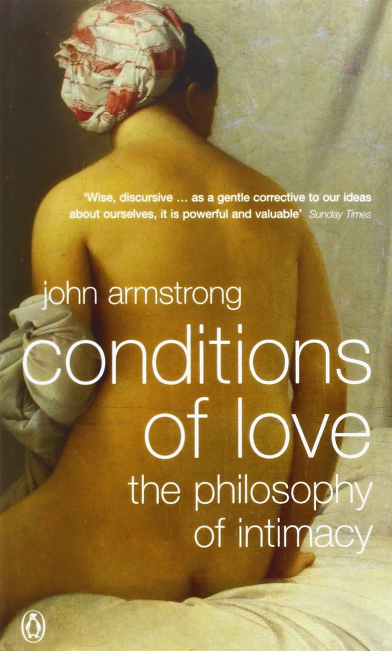 Conditions of Love: The Philosophy of Intimacy - John Armstrong