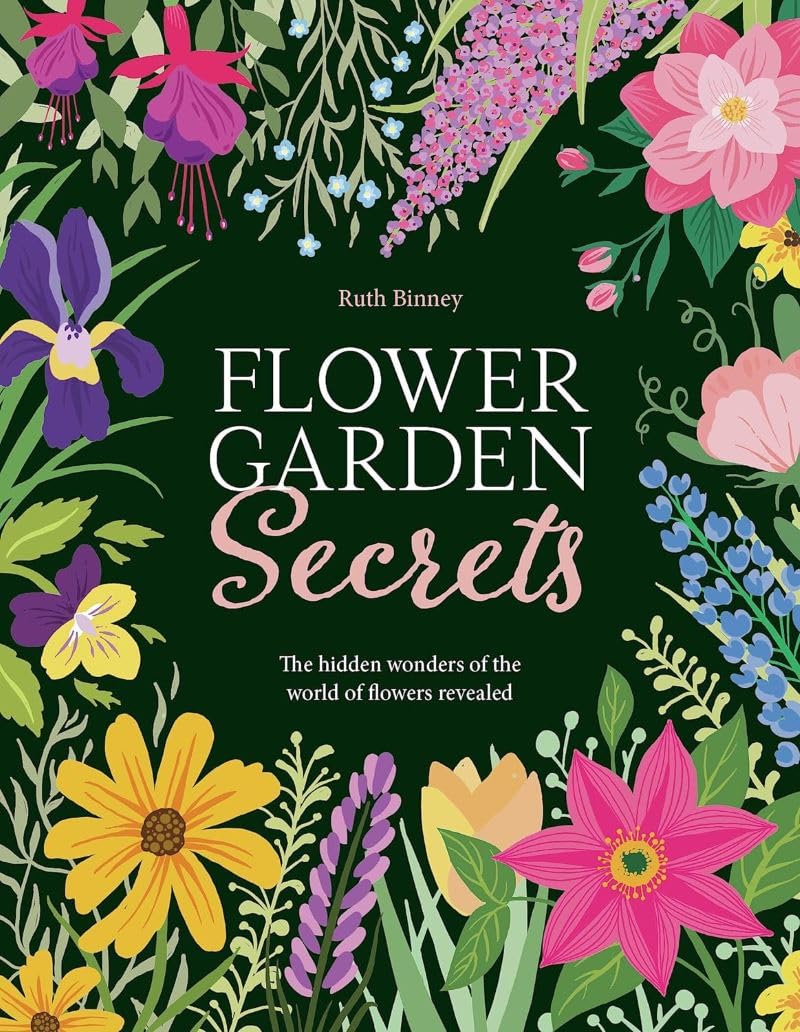 Flower Garden Secrets: The Hidden Wonders of the World of Flowers Revealed - Ruth Binney