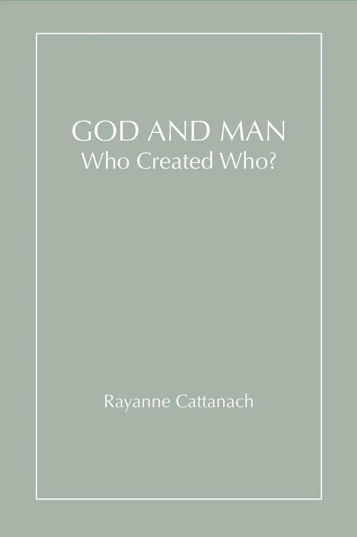 God and Man, Who Created Who? - Rayanne Cattanach