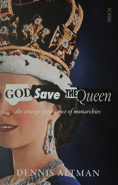 God Save The Queen: the Strange Persistence of Monarchies - Dennis Altman