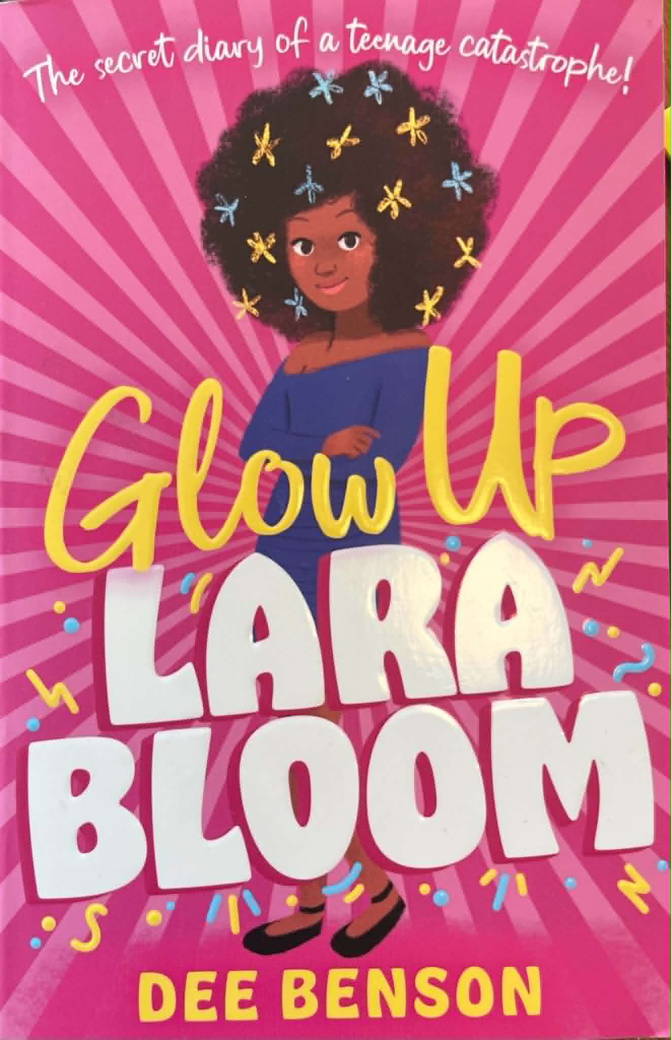 Glow Up Lara Bloom: the secret diary of a teenage catastrophe! - Dee Benson