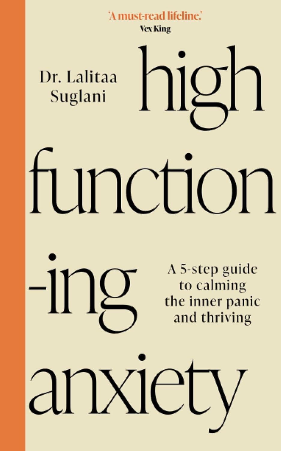 High Functioning Anxiety: A 5-Step Guide to Calming the Inner Panic and Thriving - Dr. Lalitaa Suglani