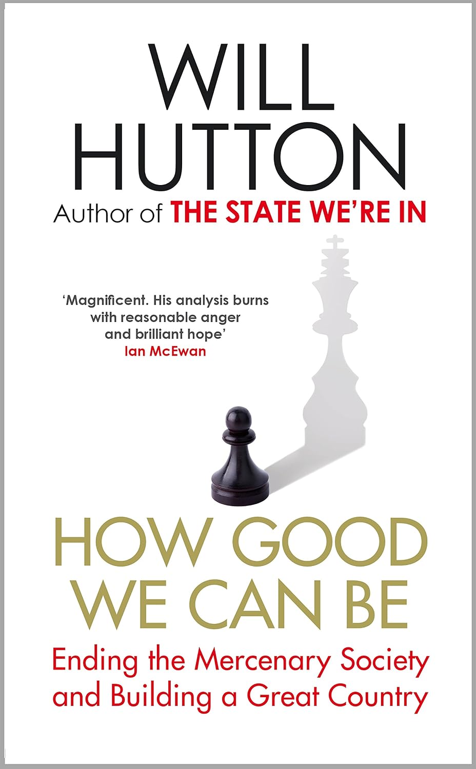How Good We Can Be: Ending the Mercenary Society and Building a Great Country - Will Hutton