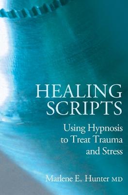 Healing Scripts - Using Hypnosis To Treat trauma And Stress - Marlene E Hunter MD