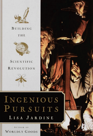 Ingenious Pursuits: Building the Scientific Revolution - Lisa Jardine