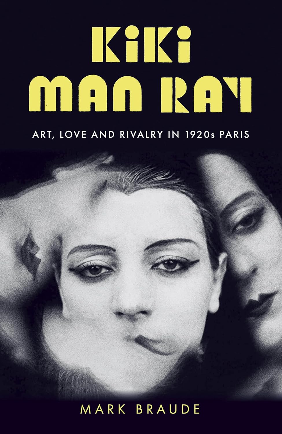 Kiki Man Ray: Art, Love and Rivalry in 1920s Paris - Mark Braude