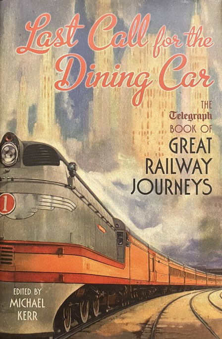 Last Call for the Dining Car: The Daily Telegraph Book of Great Railway Journeys - Michael Kerr