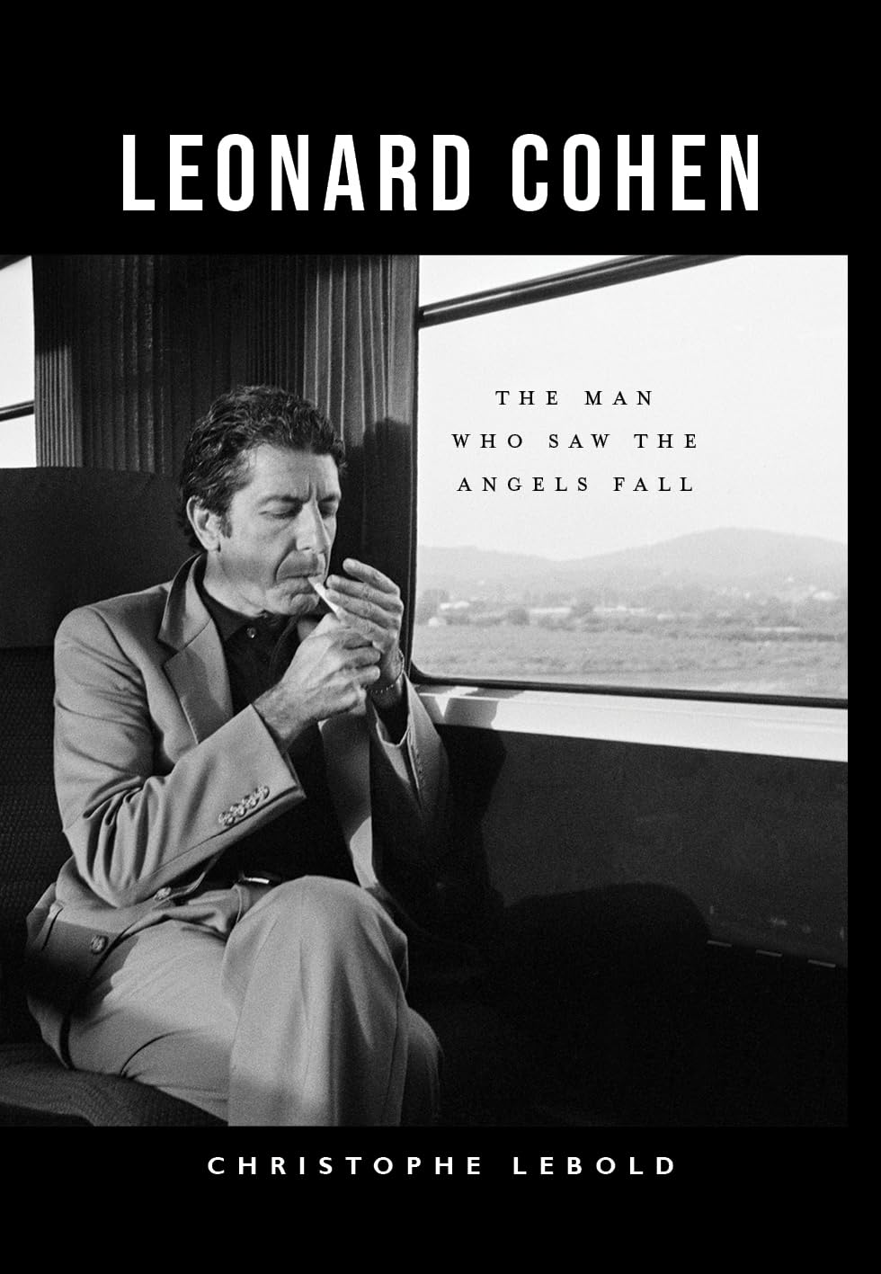 Leonard Cohen: The Man Who Saw the Angels Fall - Christopher Lebold