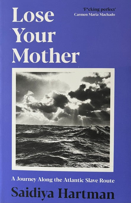 Lose Your Mother: A Journey Along the Atlantic Slave Route - Saidiya V. Hartman