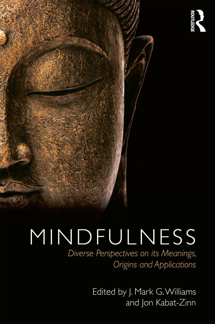 Mindfulness: Diverse Perspectives on its Meaning, Origins and Applications - J. Mark Williams | Jon Kabat-Zinn