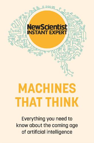 Machines That Think: Everything you need to know about the coming age of artificial intelligence - New Scientist