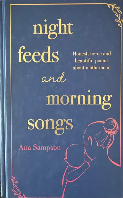 Night Feeds and Morning Songs: Honest, fierce and beautiful poems about motherhood - Ana Sampson