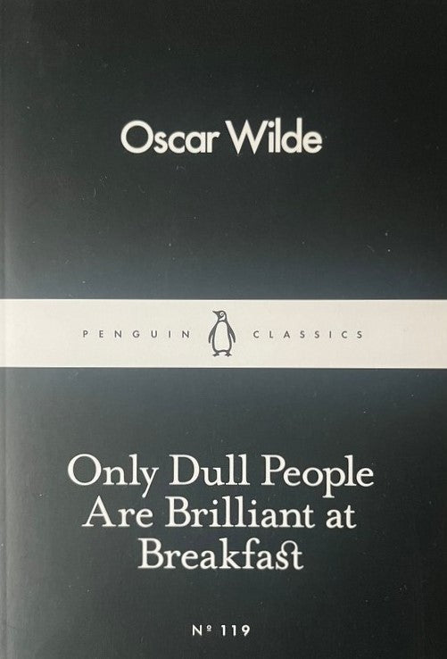 Only Dull People Are Brilliant At Breakfast - Oscar Wilde