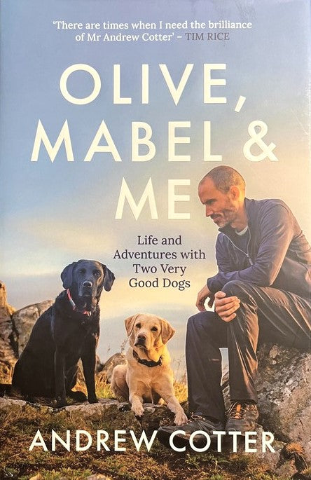 Olive, Mabel and Me: Life and Adventures with Two Very Good Dogs - Andrew Cotter