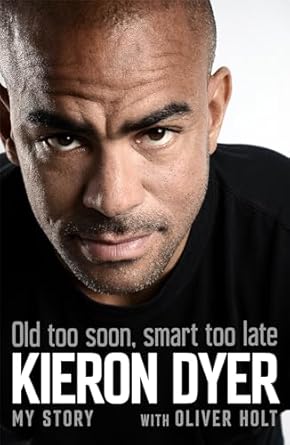 Old Too Soon, Smart Too Late: My Story - Oliver Holt | Kieron Dyer