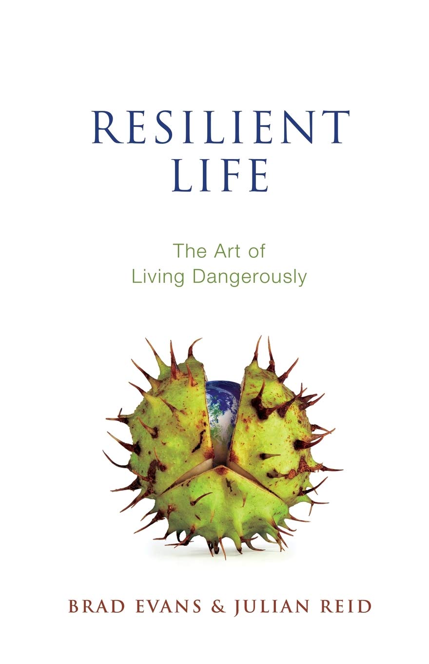 Resilient Life: The Art of Living Dangerously - Dr Brad Evans | Julian Reid