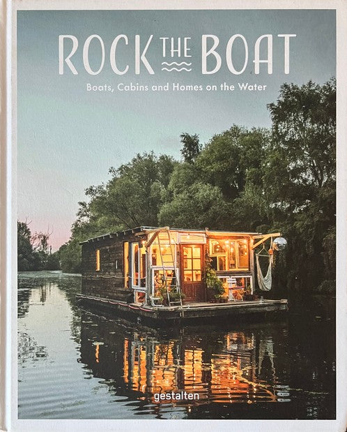 Rock The Boat: Boats, Cabins And Homes On The Water - Gestalten