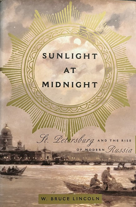 Sunlight at Midnight: St. Petersburg and the Rise of Modern Russia - Bruce Lincoln