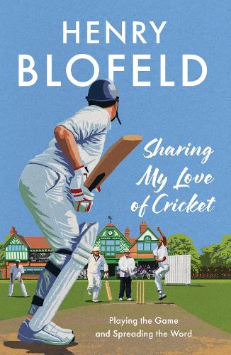 Sharing My Love of Cricket: Playing the Game and Spreading the Word - Henry Blofeld