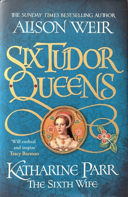 Six Tudor Queens: Katharine Parr - Alison Weir
