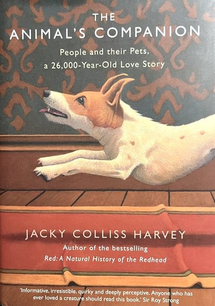 The Animal's Companion: People and their Pets, a 26,000-Year-Old Love Story - Jacky Colliss Harvey