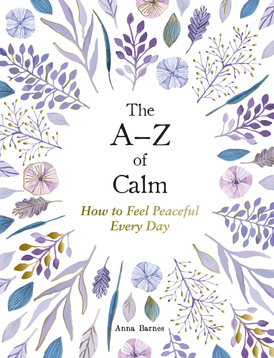 The A-Z of Calm: How to Feel Peaceful Every Day - Anna Barnes