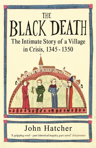 The Black Death: The Intimate Story of a Village in Crisis 1345-50 - John Hatcher