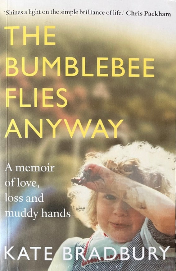The Bumblebee Flies Anyway: A memoir of love, loss and muddy hands - Kate Bradbury