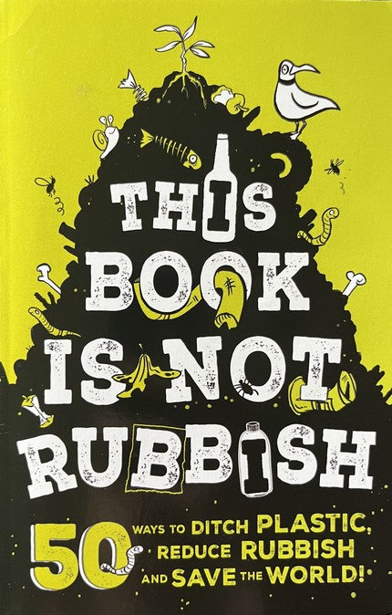 This Book Is Not Rubbish: 50 Ways To Ditch Plastic, Reduce Rubbish And Save The World! - Isabel Thomas