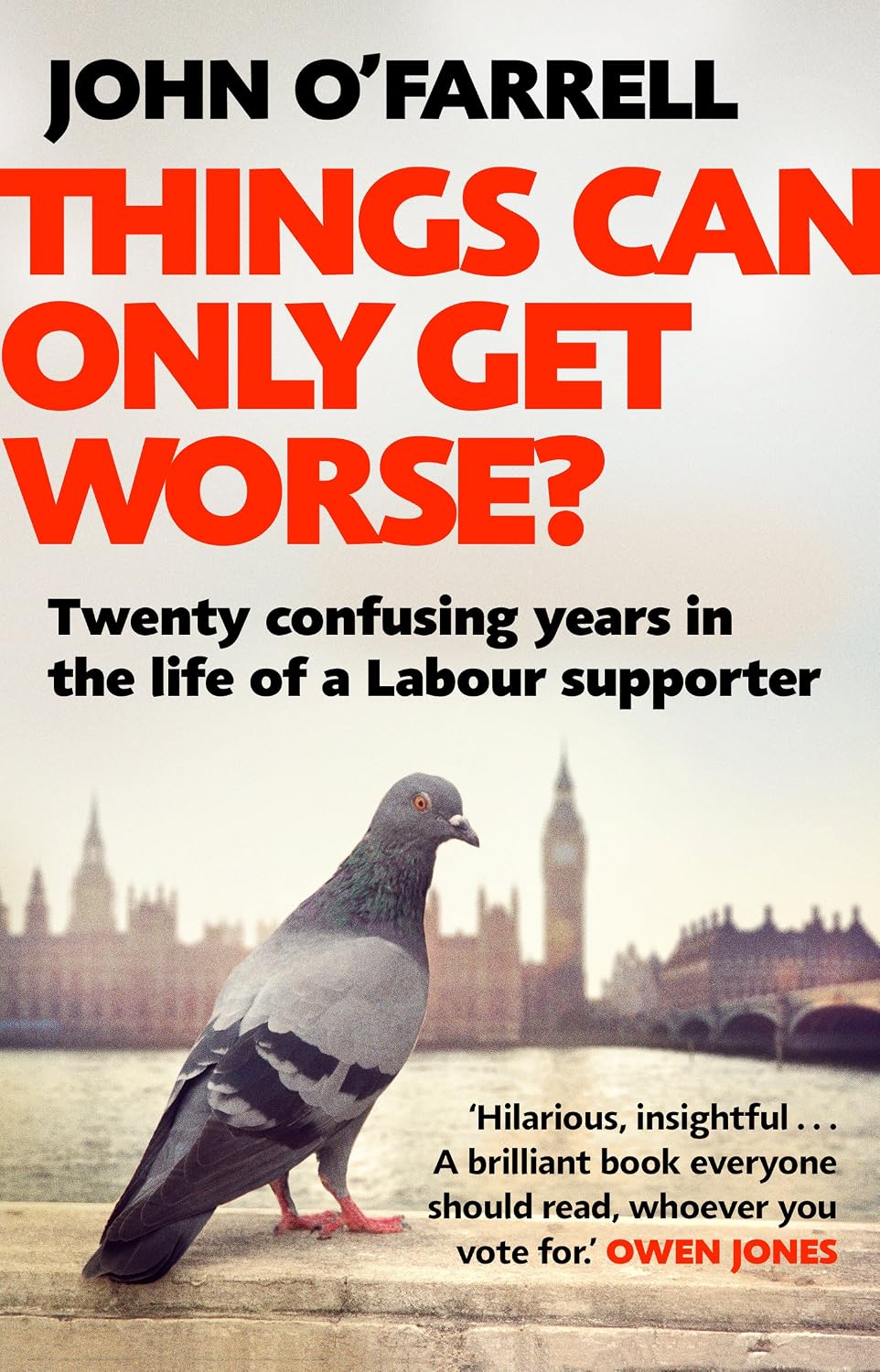 Things Can Only Get Worse?: Twenty confusing years in the life of a Labour supporter - John O'Farrell