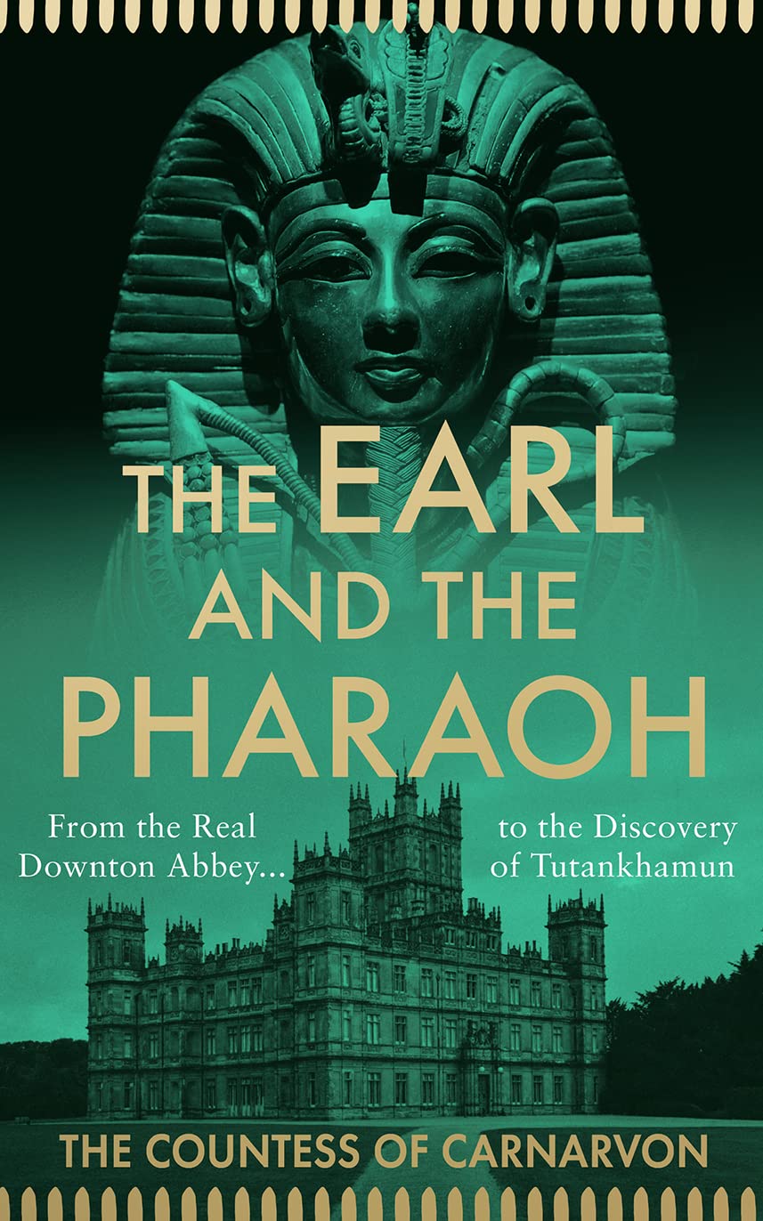 The Earl and the Pharaoh: From the Real Downton Abbey to the Discovery of Tutankhamun - The Countess of Carnarvon