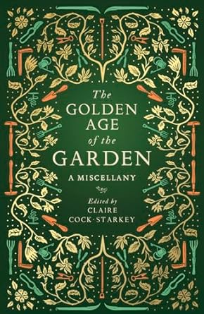 The Golden Age of the Garden: A Miscellany - Claire Cock-Starkey