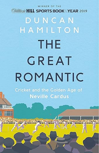 The Great Romantic: Cricket and the golden age of Neville Cardus - Duncan Hamilton