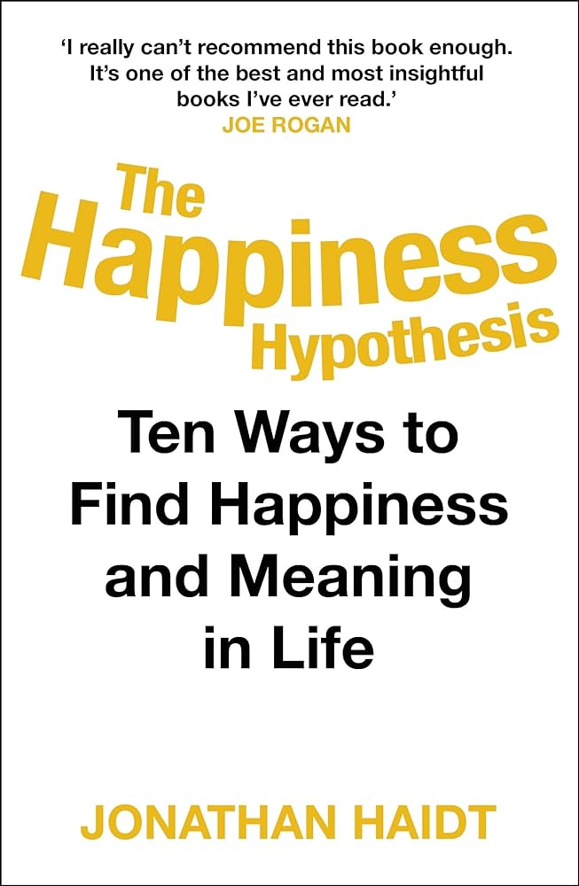 The Happiness Hypothesis: Ten Ways to Find Happiness and Meaning in Life - Jonathan Haidt