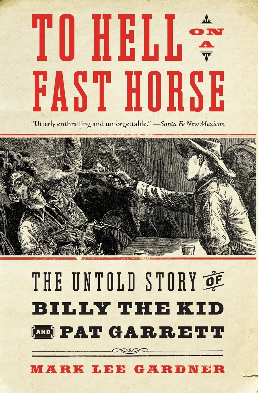 To Hell on A Fast Horse: The Untold Story of Billy the Kid and Pat Garrett - Mark Lee Gardner