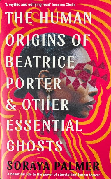 The Human Origins of Beatrice Porter and Other Essential Ghosts - Soraya Palmer