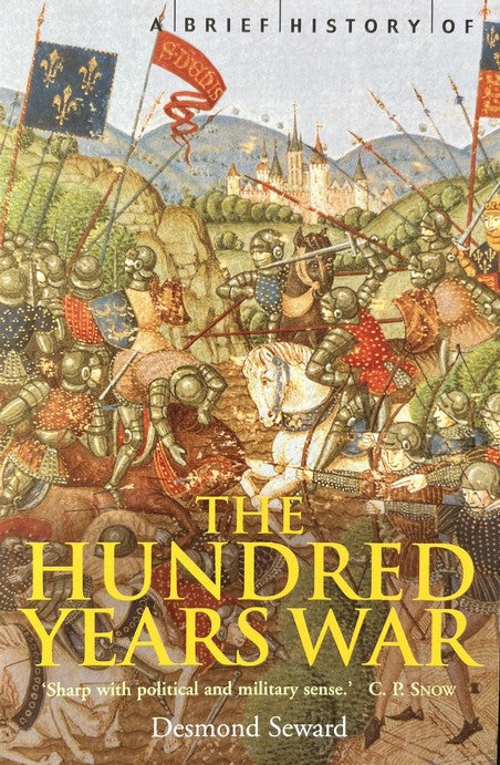 A Brief History of The Hundred Years War: The English in France, 1337-1453 - Desmond Seward